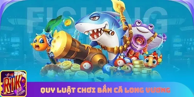 Quy luật chơi bắn cá long vương chi tiết nhất cho người mới